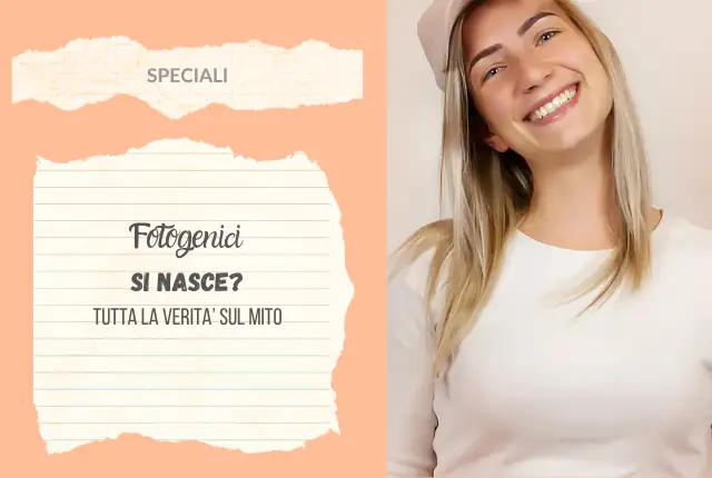 fotogenica non si nasce, tutta la verità sul mito
